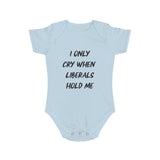 I Only Cry When Liberals Hold Me Onesie