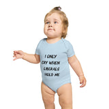 I Only Cry When Liberals Hold Me Onesie