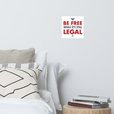 BE FREE WHILE IT'S STILL LEGAL Poster