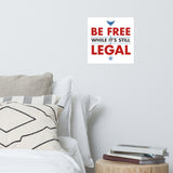BE FREE WHILE IT'S STILL LEGAL Poster