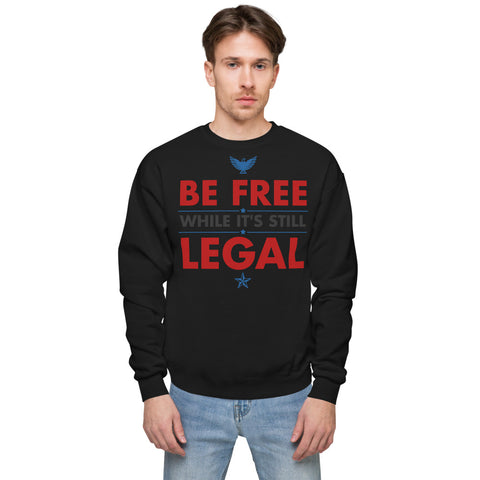 BE FREE WHILE IT'S STILL LEGAL Sweatshirt