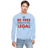 BE FREE WHILE IT'S STILL LEGAL Sweatshirt