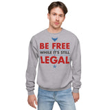 BE FREE WHILE IT'S STILL LEGAL Sweatshirt