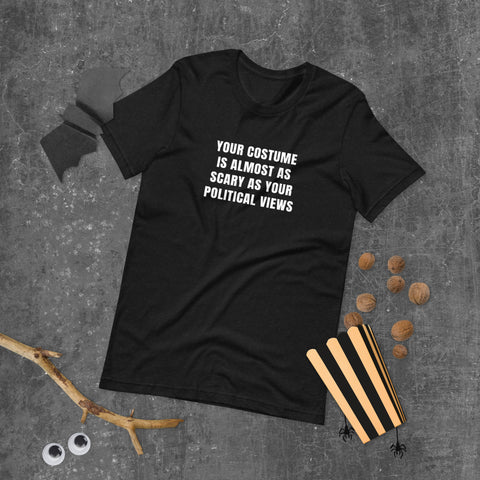 Your Costume is Almost as Scary As Your Political Beliefs T-Shirt