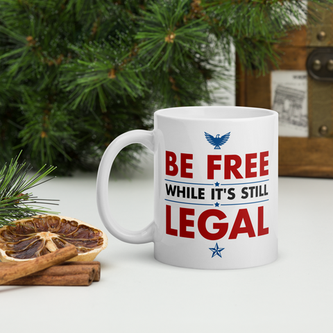 BE FREE WHILE IT'S STILL LEGAL Mug