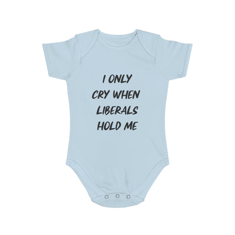 I Only Cry When Liberals Hold Me Onesie