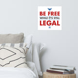 BE FREE WHILE IT'S STILL LEGAL Poster