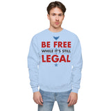 BE FREE WHILE IT'S STILL LEGAL Sweatshirt