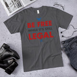 BE FREE WHILE IT'S STILL LEGAL Shirt
