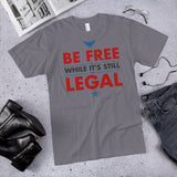 BE FREE WHILE IT'S STILL LEGAL Shirt
