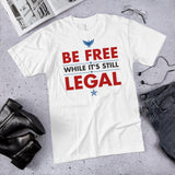 BE FREE WHILE IT'S STILL LEGAL Shirt