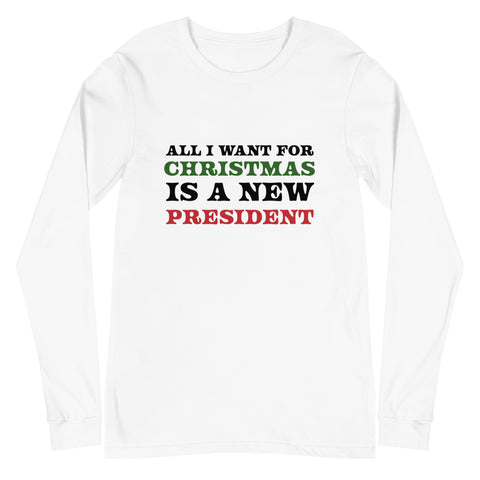 All I Want For Christmas Is A New President Long- Sleeve Shirt